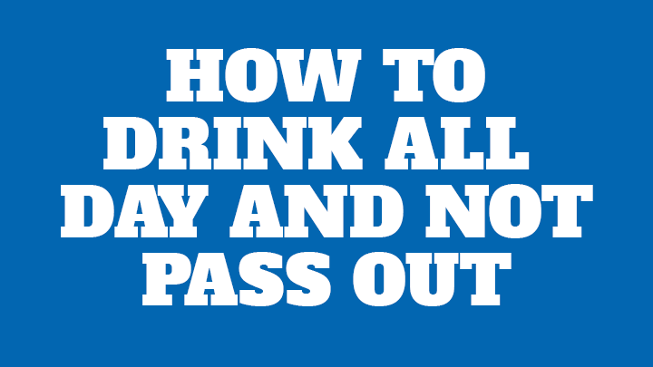 How to Drink All Day and Not Pass Out